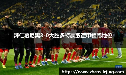 拜仁慕尼黑3-0大胜多特豪取德甲领跑地位