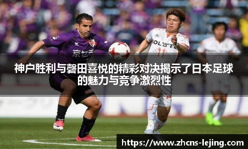 神户胜利与磬田喜悦的精彩对决揭示了日本足球的魅力与竞争激烈性