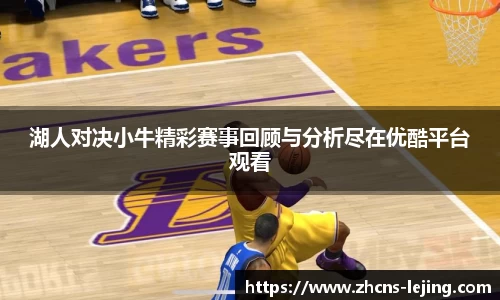湖人对决小牛精彩赛事回顾与分析尽在优酷平台观看