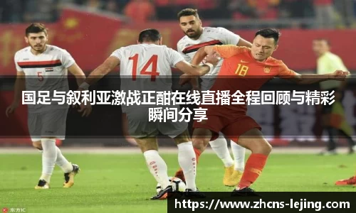 国足与叙利亚激战正酣在线直播全程回顾与精彩瞬间分享