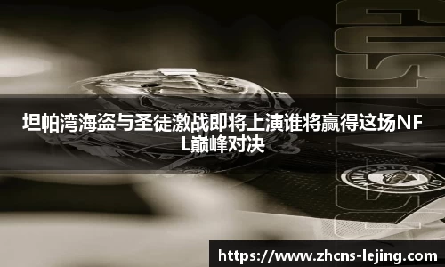 坦帕湾海盗与圣徒激战即将上演谁将赢得这场NFL巅峰对决