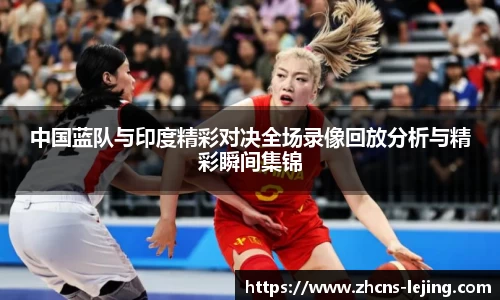 中国蓝队与印度精彩对决全场录像回放分析与精彩瞬间集锦