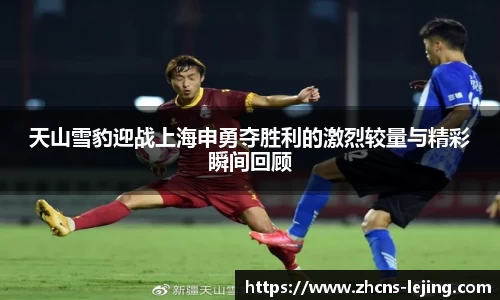 天山雪豹迎战上海申勇夺胜利的激烈较量与精彩瞬间回顾