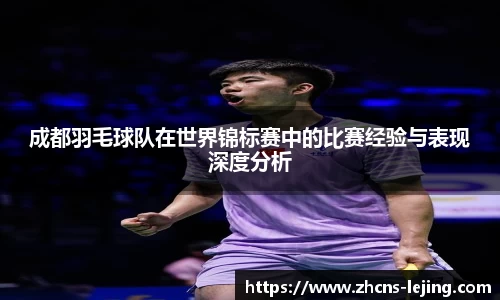成都羽毛球队在世界锦标赛中的比赛经验与表现深度分析